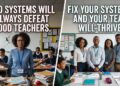 Bad Systems Will Always Defeat Good Teachers: Fix Your System and Your Team Will Thrive